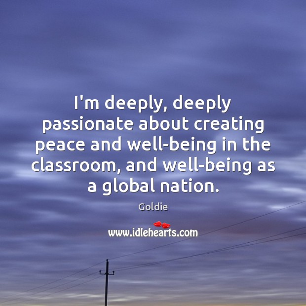I’m deeply, deeply passionate about creating peace and well-being in the classroom, Goldie Picture Quote