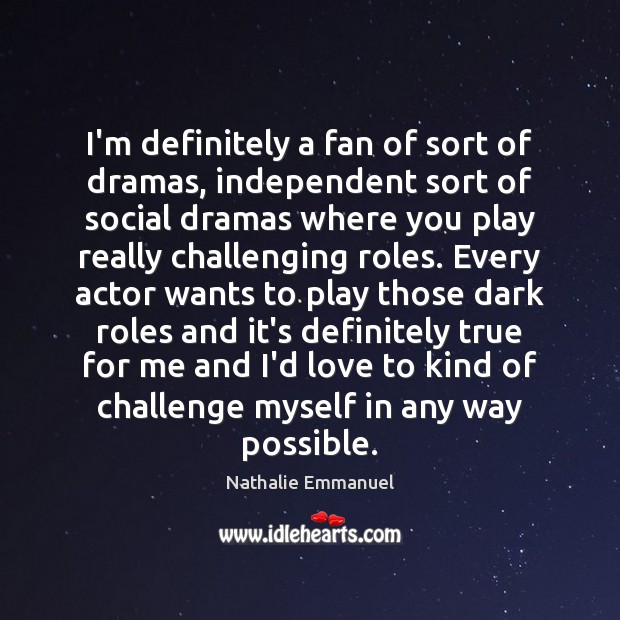 I’m definitely a fan of sort of dramas, independent sort of social Nathalie Emmanuel Picture Quote
