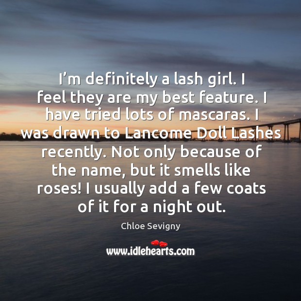 I’m definitely a lash girl. I feel they are my best feature. I have tried lots of mascaras. Chloe Sevigny Picture Quote