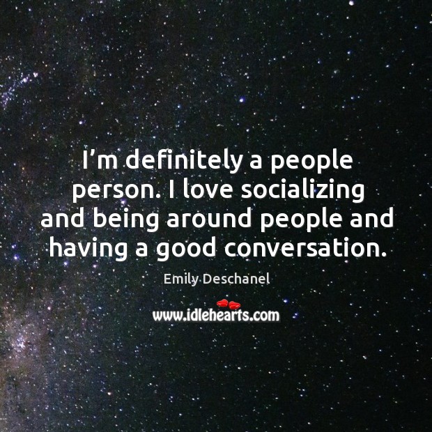 I’m definitely a people person. I love socializing and being around people and having a good conversation. Image