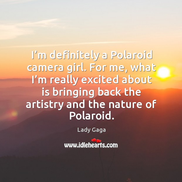 I’m definitely a polaroid camera girl. Lady Gaga Picture Quote