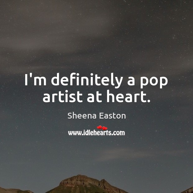 I’m definitely a pop artist at heart. Sheena Easton Picture Quote