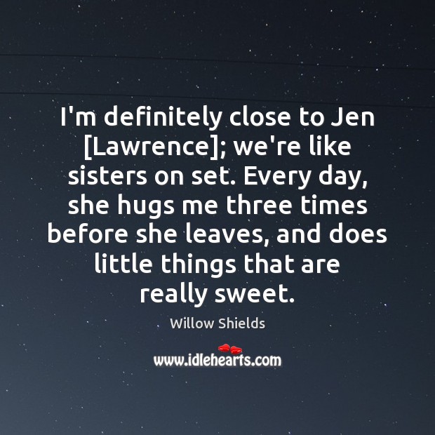 I’m definitely close to Jen [Lawrence]; we’re like sisters on set. Every Willow Shields Picture Quote