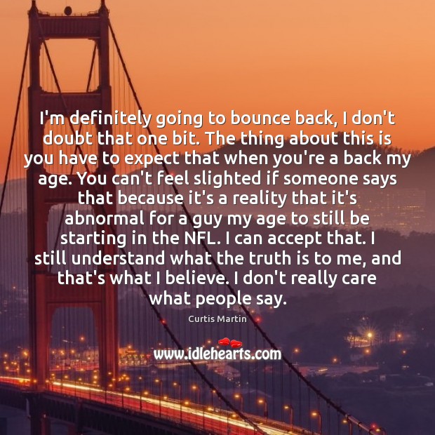 I’m definitely going to bounce back, I don’t doubt that one bit. Curtis Martin Picture Quote