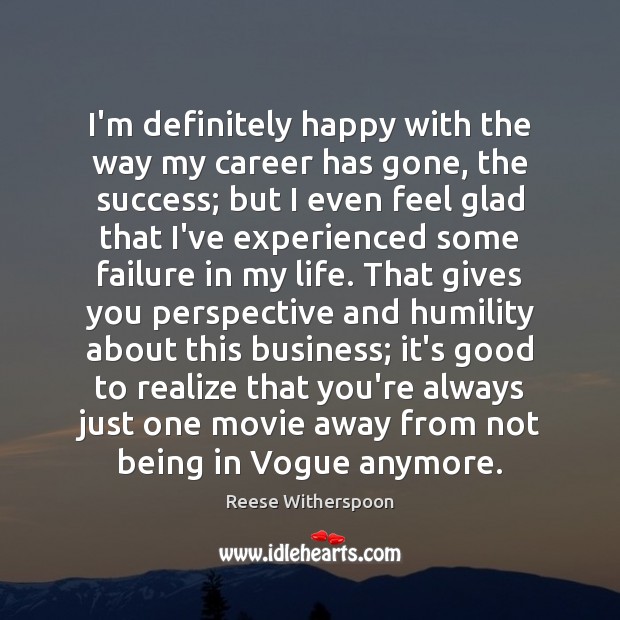 I’m definitely happy with the way my career has gone, the success; Reese Witherspoon Picture Quote