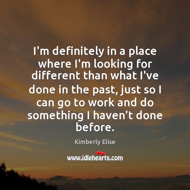 I’m definitely in a place where I’m looking for different than what Kimberly Elise Picture Quote