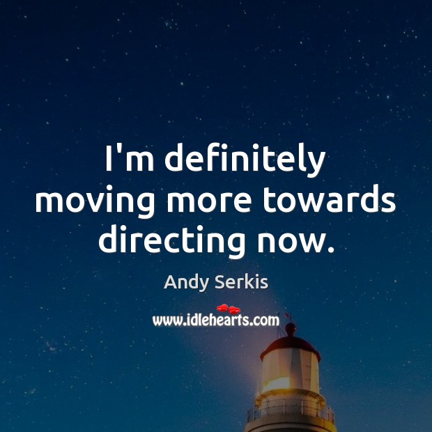 I’m definitely moving more towards directing now. Andy Serkis Picture Quote