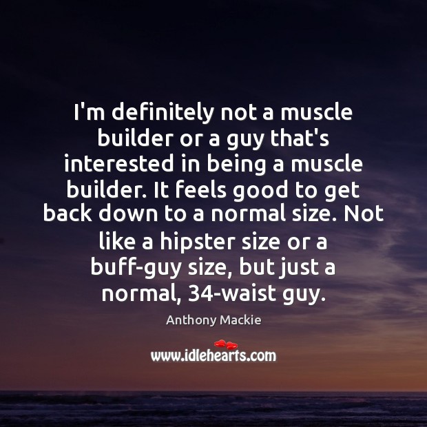 I’m definitely not a muscle builder or a guy that’s interested in Anthony Mackie Picture Quote