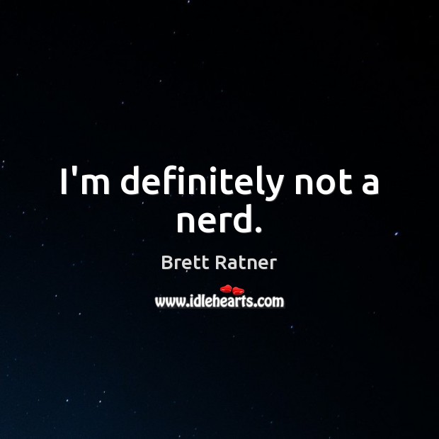I’m definitely not a nerd. Brett Ratner Picture Quote
