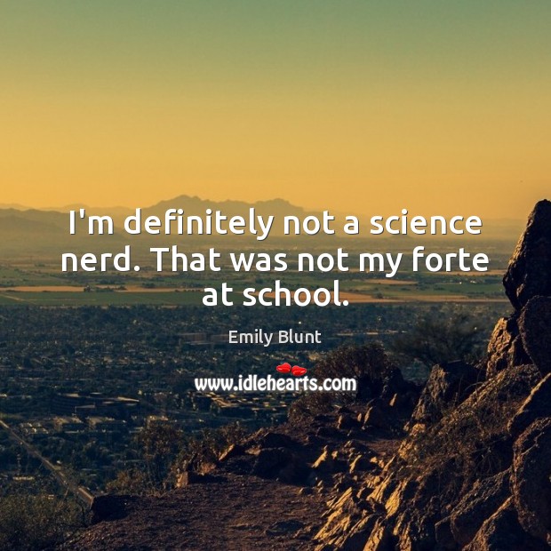 I’m definitely not a science nerd. That was not my forte at school. Emily Blunt Picture Quote