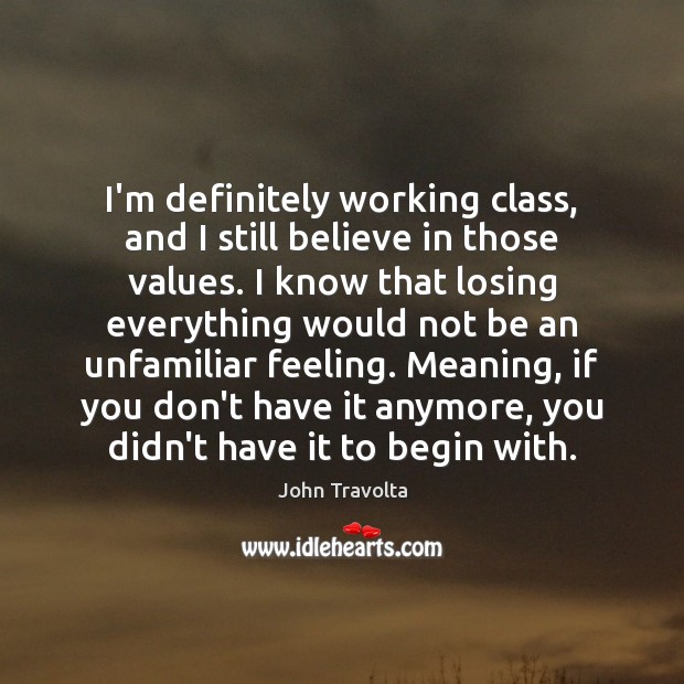 I’m definitely working class, and I still believe in those values. I John Travolta Picture Quote