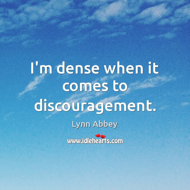 I’m dense when it comes to discouragement. Lynn Abbey Picture Quote