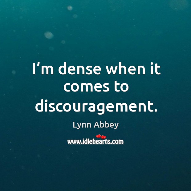 I’m dense when it comes to discouragement. Lynn Abbey Picture Quote