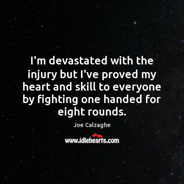 I’m devastated with the injury but I’ve proved my heart and skill Joe Calzaghe Picture Quote