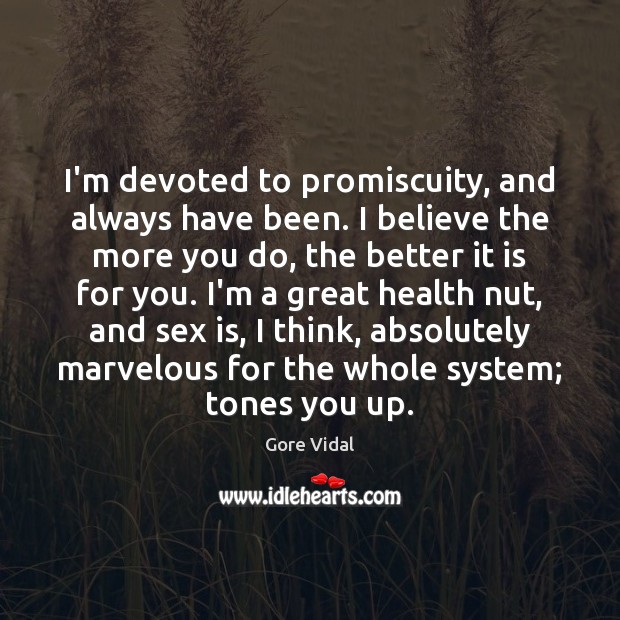 I’m devoted to promiscuity, and always have been. I believe the more Health Quotes Image