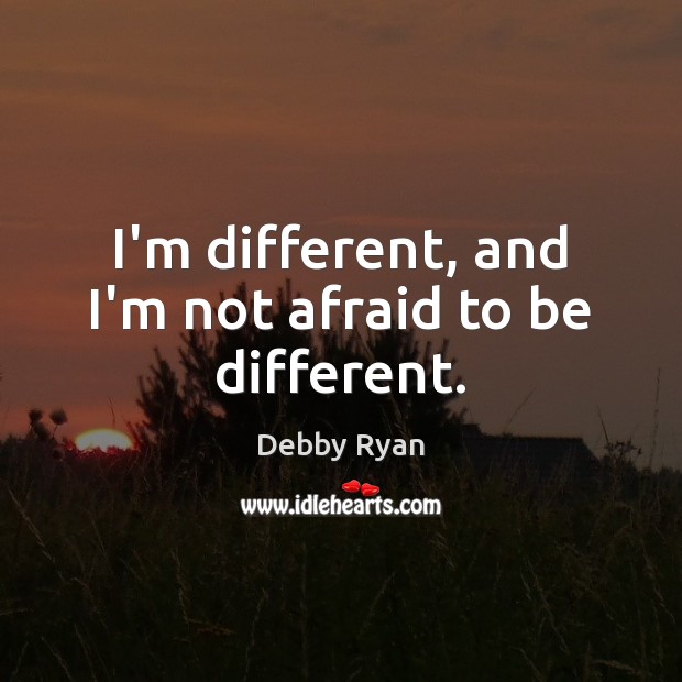 I’m different, and I’m not afraid to be different. Debby Ryan Picture Quote