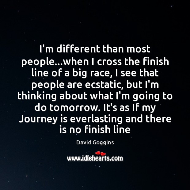 I’m different than most people…when I cross the finish line of Image