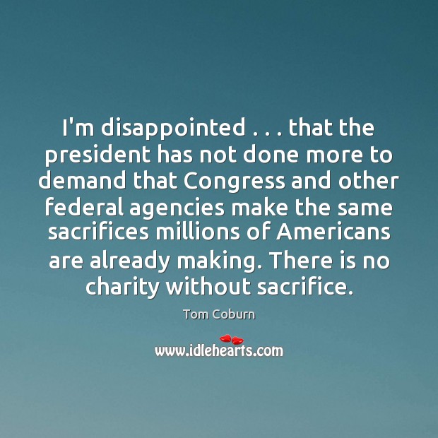 I’m disappointed . . . that the president has not done more to demand that Tom Coburn Picture Quote