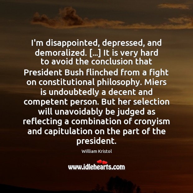 I’m disappointed, depressed, and demoralized. […] It is very hard to avoid the William Kristol Picture Quote