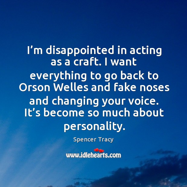 I’m disappointed in acting as a craft. I want everything to go back to orson welles Spencer Tracy Picture Quote