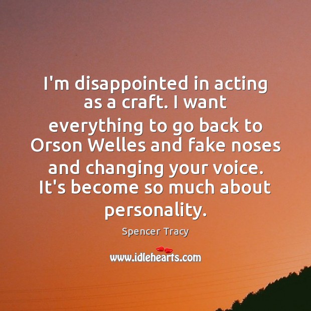 I’m disappointed in acting as a craft. I want everything to go Spencer Tracy Picture Quote
