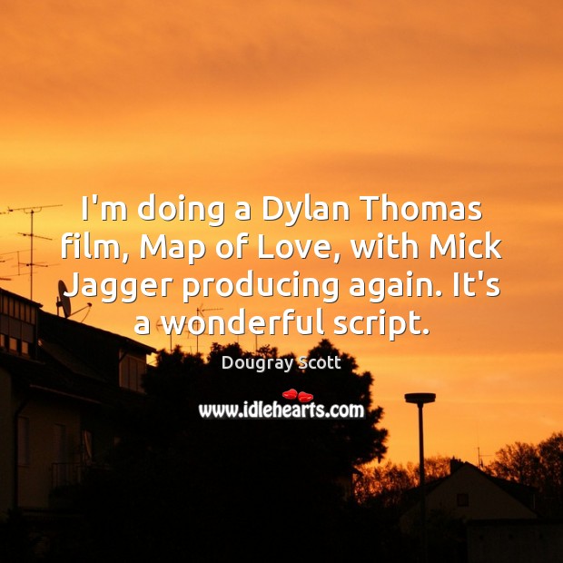 I’m doing a Dylan Thomas film, Map of Love, with Mick Jagger Dougray Scott Picture Quote