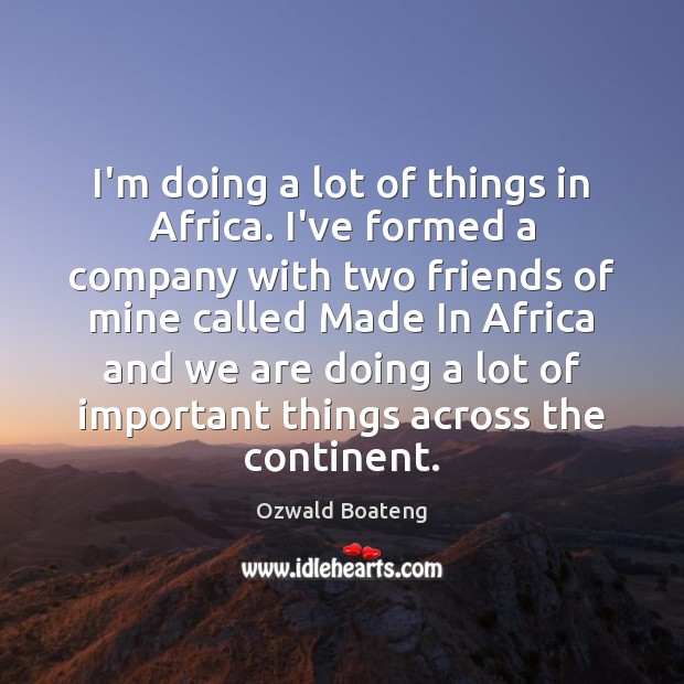 I’m doing a lot of things in Africa. I’ve formed a company Ozwald Boateng Picture Quote
