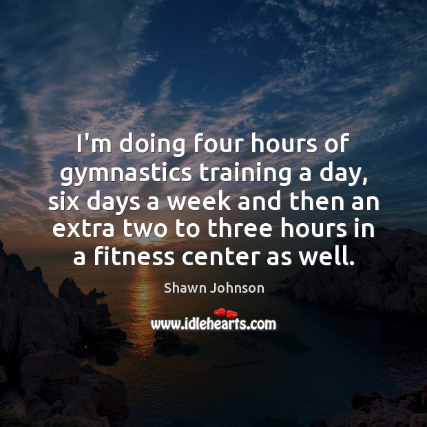 I’m doing four hours of gymnastics training a day, six days a Fitness Quotes Image