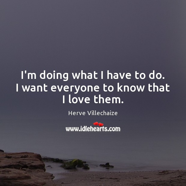 I’m doing what I have to do. I want everyone to know that I love them. Herve Villechaize Picture Quote