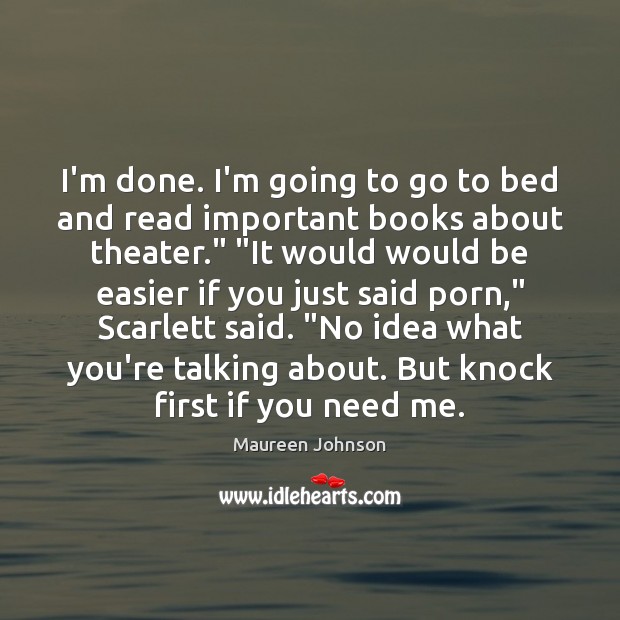 I’m done. I’m going to go to bed and read important books Maureen Johnson Picture Quote