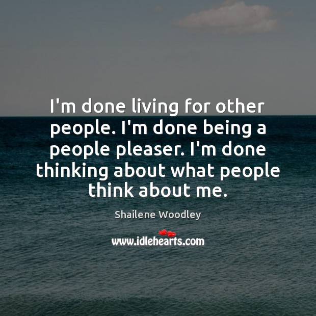 I’m done living for other people. I’m done being a people pleaser. Image