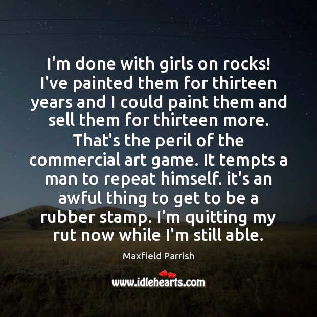 I’m done with girls on rocks! I’ve painted them for thirteen years Maxfield Parrish Picture Quote