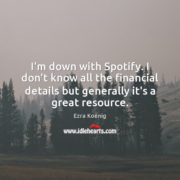 I’m down with Spotify. I don’t know all the financial details but Image