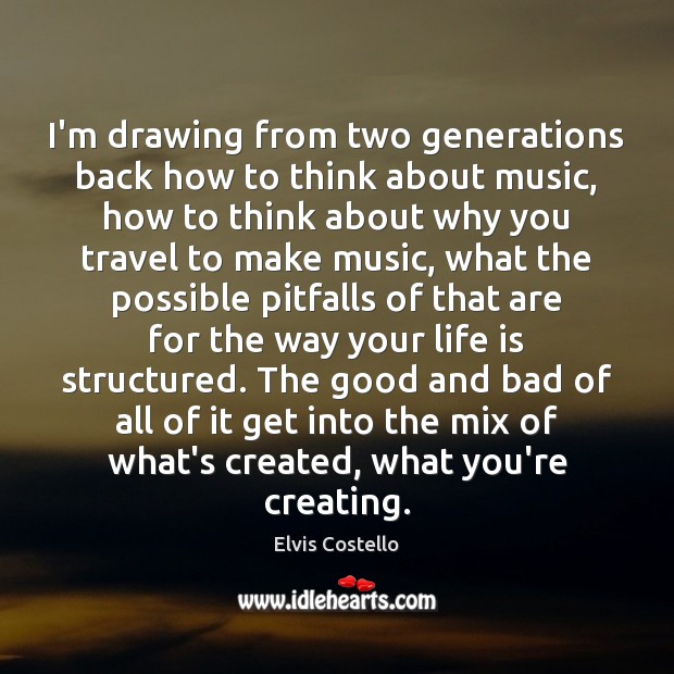 I’m drawing from two generations back how to think about music, how Elvis Costello Picture Quote
