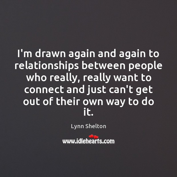 I’m drawn again and again to relationships between people who really, really Lynn Shelton Picture Quote