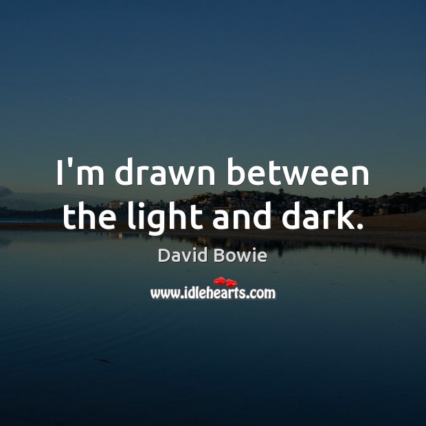 I’m drawn between the light and dark. Image