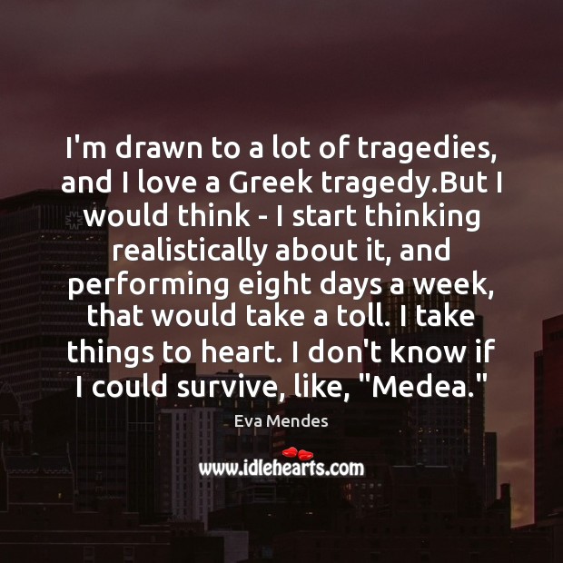 I’m drawn to a lot of tragedies, and I love a Greek Eva Mendes Picture Quote