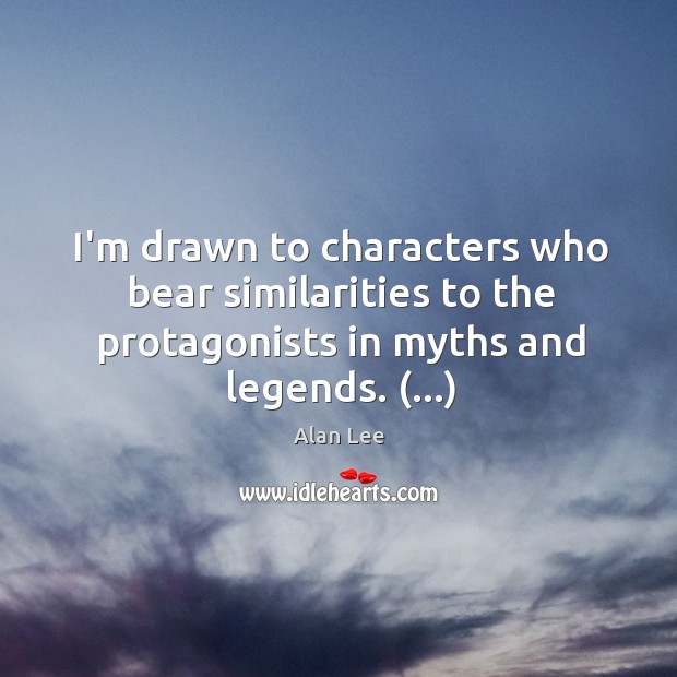 I’m drawn to characters who bear similarities to the protagonists in myths Alan Lee Picture Quote