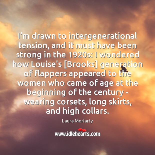 I’m drawn to intergenerational tension, and it must have been strong in Laura Moriarty Picture Quote