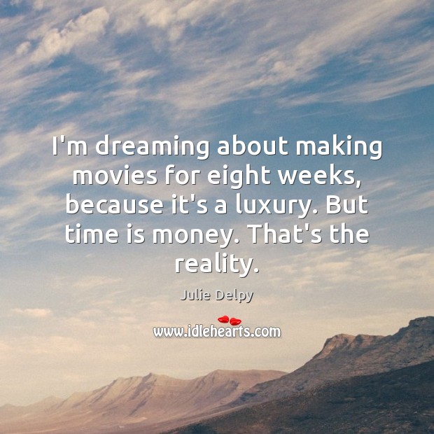 I’m dreaming about making movies for eight weeks, because it’s a luxury. Dreaming Quotes Image