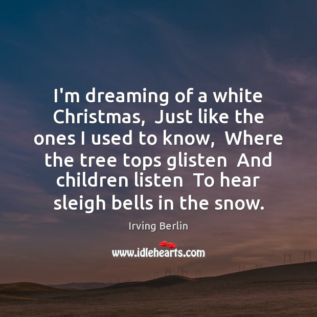I’m dreaming of a white Christmas,  Just like the ones I used Dreaming Quotes Image