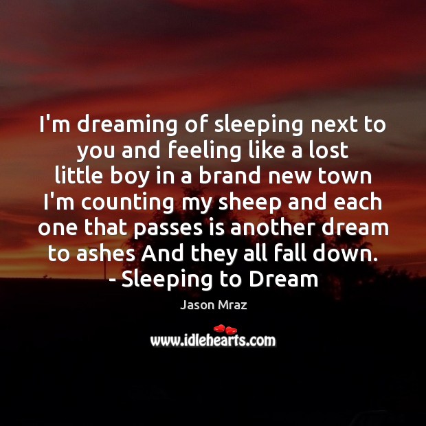 I’m dreaming of sleeping next to you and feeling like a lost Jason Mraz Picture Quote