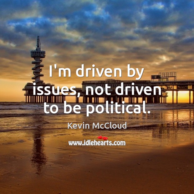 I’m driven by issues, not driven to be political. Kevin McCloud Picture Quote