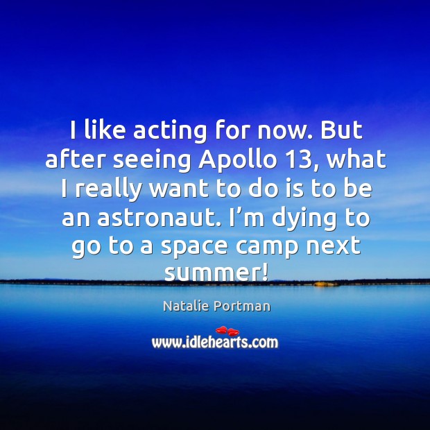 I’m dying to go to a space camp next summer! Natalie Portman Picture Quote