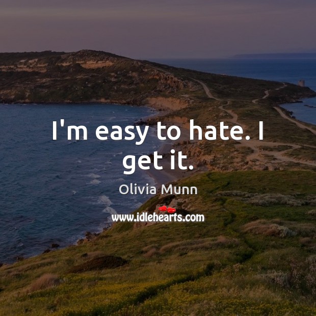 I’m easy to hate. I get it. Olivia Munn Picture Quote