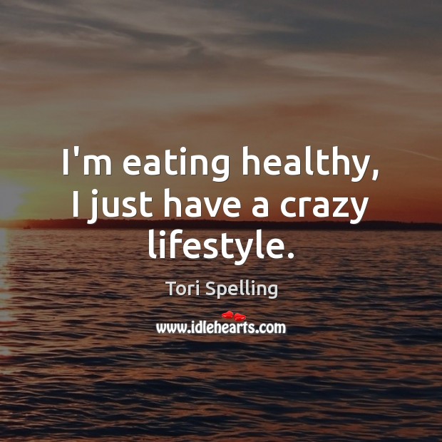 I’m eating healthy, I just have a crazy lifestyle. Image