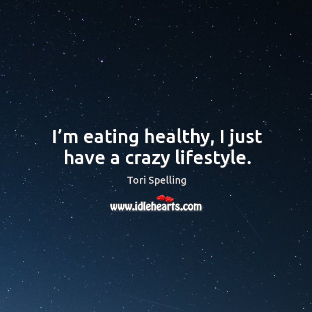 I’m eating healthy, I just have a crazy lifestyle. Image