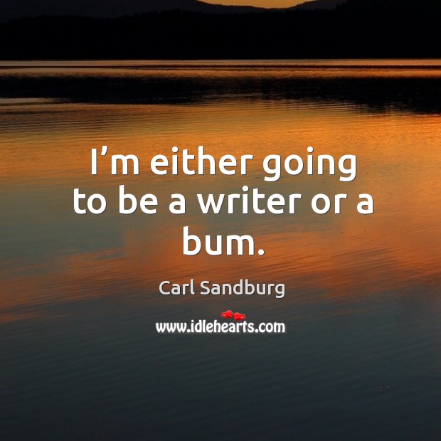 I’m either going to be a writer or a bum. Carl Sandburg Picture Quote