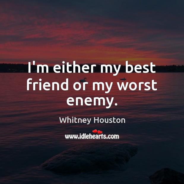 I’m either my best friend or my worst enemy. Image