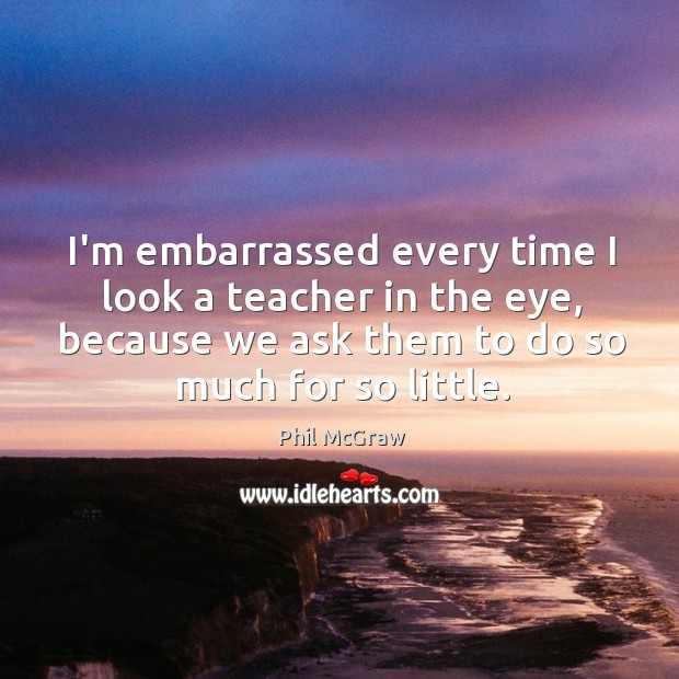 I’m embarrassed every time I look a teacher in the eye, because Image